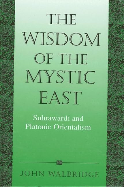 The Wisdom of the Mystic East: Suhrawardī and Platonic Orientalism (Islam)