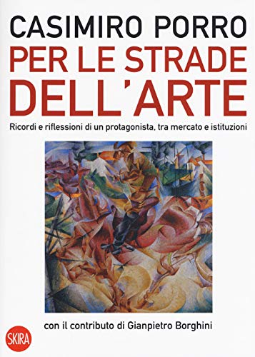 Per le strade dell'arte. Ricordi e riflessioni di un protagonista, tra mercato e istituzioni. Ediz. a color