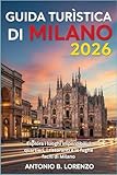  Guida turistica di Milano 2026: Esplora i luoghi imperdibili, i quartieri, i ristoranti e le fughe facili di Milano