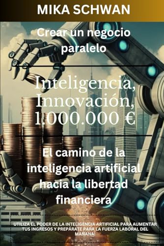 Crear Un Negocio Paralelo: El Camino De La Inteligencia Artificial Hacia La Libertad Financiera Crear Un Negocio Paralelo: El Camino De La Inteligencia Artificial Hacia La Libertad Financiera