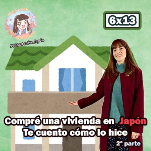 『6x13 Compré una vivienda en Japón (2ª parte) - ¿Cómo lo hice? - Te lo cuento』のカバーアート