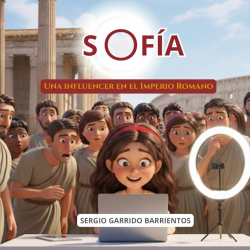 Sofía, una influencer en el Imperio Romano: El regalo ideal para que los niños de 7 a 11 años descubran la Historia del Imperio Romano de manera fácil ... a todo color y anécdotas fascinantes.