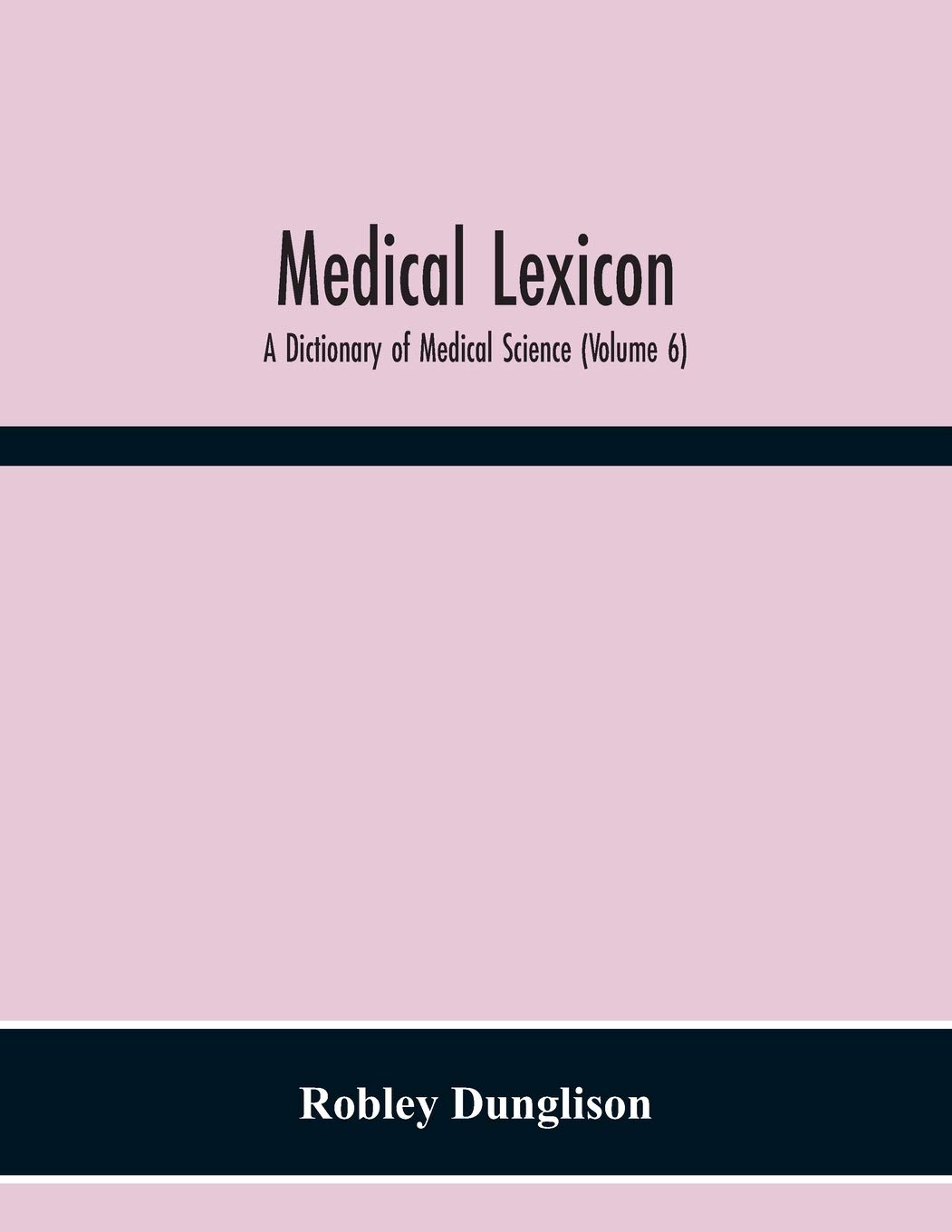 Medical Lexicon: A Dictionary Of Medical Science; Containing A Concise Explanation Of The Various Subjects And Terms; With The French And Other ... Official And Empirical Preparations Etc. (Vo