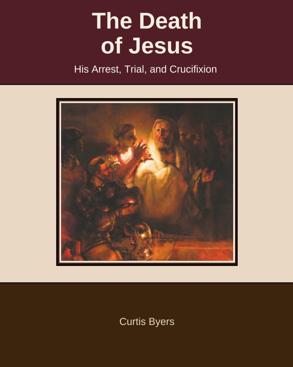 The Death of Jesus: His Arrest, Trial, and Crucifixion