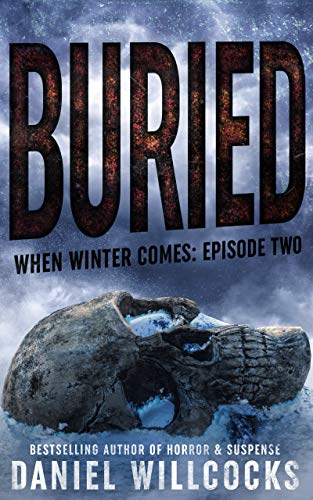 Buried: Book 2 of the apocalyptic horror serial (When Winter Comes) by [Daniel Willcocks]