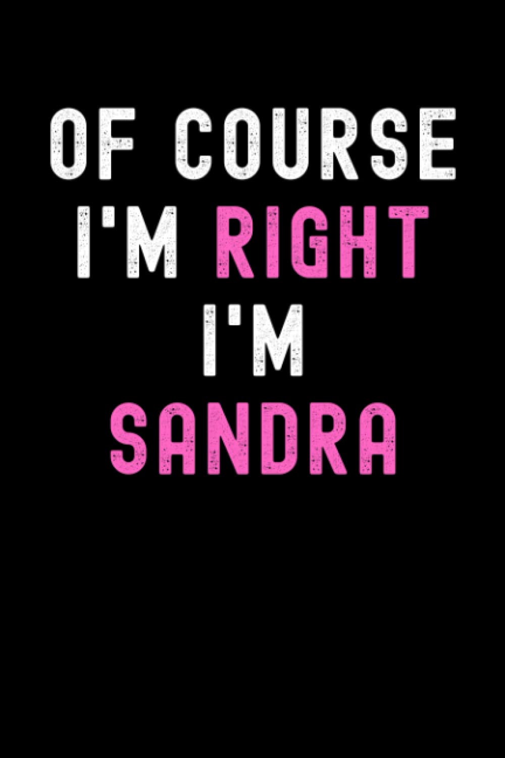Of Course I'm Right I'm Sandra: Custom Journal Notebook, Best Personalized Gift Idea For Sandra , Funny First Name Saying Make A Great Gift For ... Inches With 120 Pages , Glossy Finish Cover