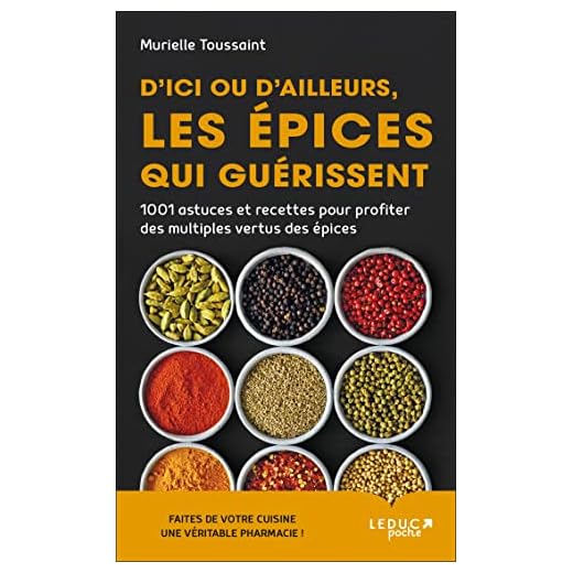 D'ici ou d'ailleurs, les épices qui guérissent: 1001 astuces et recettes pour profiter des multiples vertus des epices