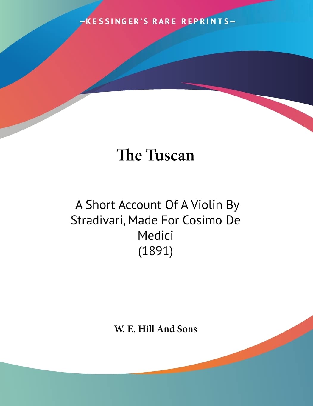 The Tuscan: A Short Account Of A Violin By Stradivari, Made For Cosimo De Medici (1891)