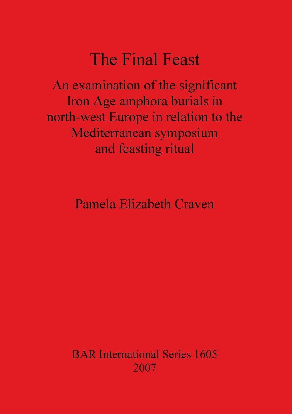 Buy The Final Feast: An examination of the significant Iron Age amphora burials in north-west Europe in relation to the mediterranean symposium and ... Archaeological Reports International Series) — BookShops.in