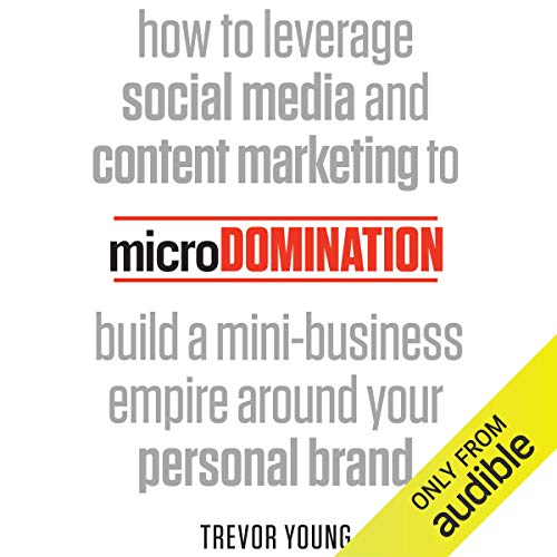 microDomination: How to leverage social media and content marketing to build a mini-business empire around your personal brand