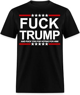 Fuck Trump and Fuck You for Voting for Him Anti Trump T-Shirt
