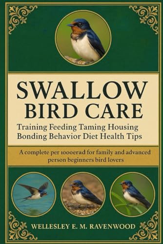 Swallow Bird: training feeding taming housing bonding behavior diet health tips pet owners beginners and advanced bird lovers