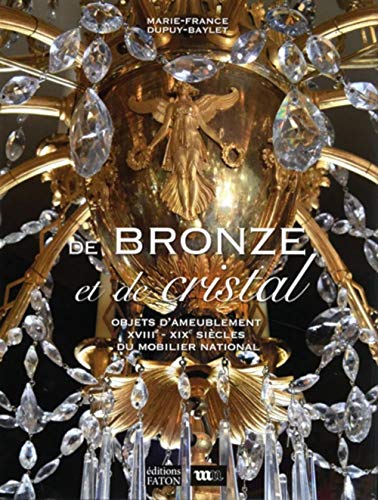 De bronze et de cristal: Objets d’ameublement XVIIIe - XIXe siècle du mobilier national