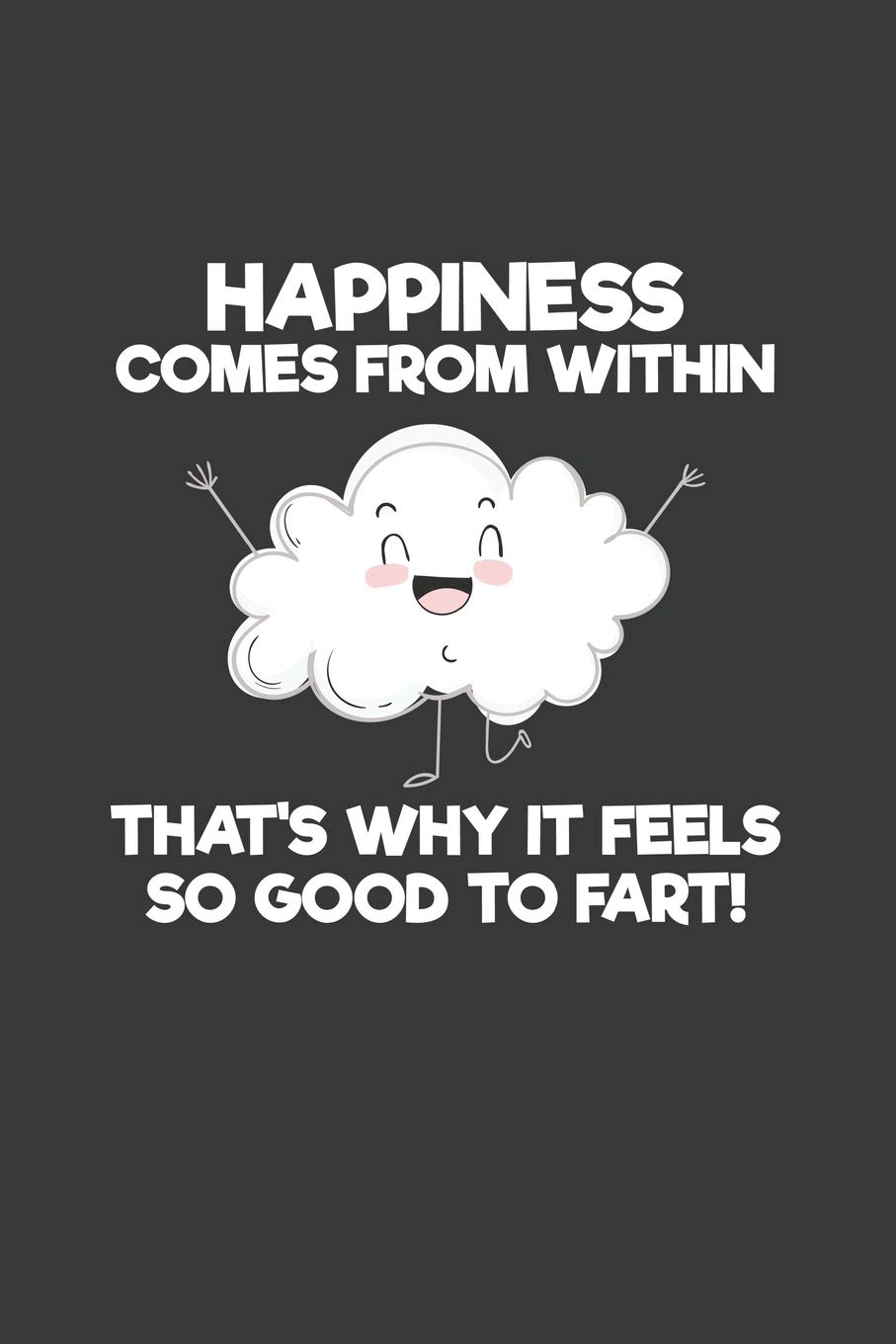 Happiness Comes From Within That's Why It Feels So Good To Fart!: 6x9 Inch Journal Diary Notebook 110 Blank Lined Pages Funny Farting Gifts