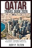 QATAR TRAVEL GUIDE 2026: A Journey Through Tradition, Modernity, and Quiet Discovery