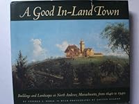 A Good In Land Town: Three Centuries Of Architecture And Landscapes In North Andover, Massachusetts 0970516207 Book Cover