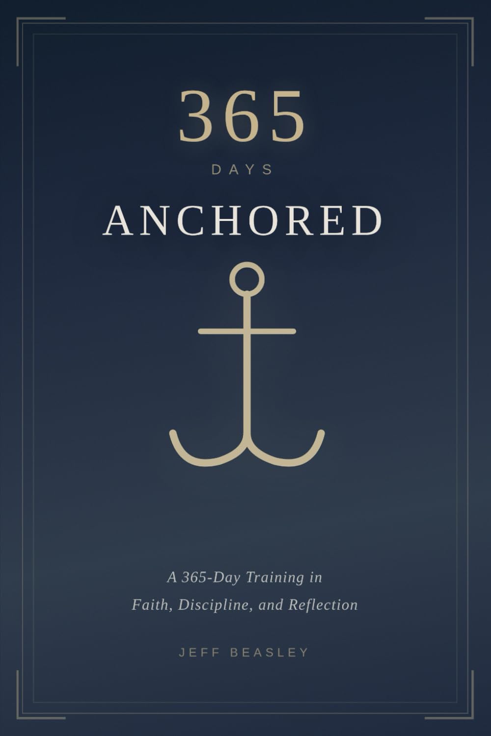 365 Days Anchored: A 365-Day Training in Faith, Discipline, and Reflection