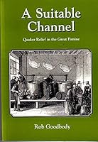 A suitable channel: Quaker relief in the Great Famine 0952266326 Book Cover