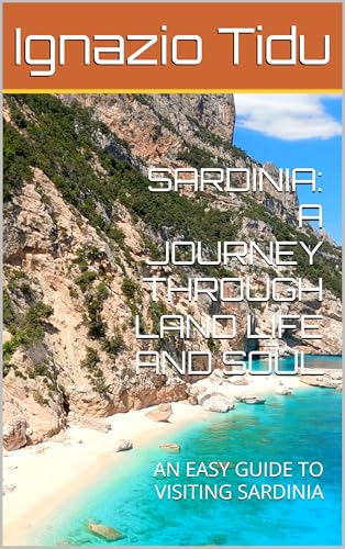 SARDINIA: A JOURNEY THROUGH LIGHT LAND AND SOUL: AN EASY GUIDE TO VISITING SARDINIA (English Edition)