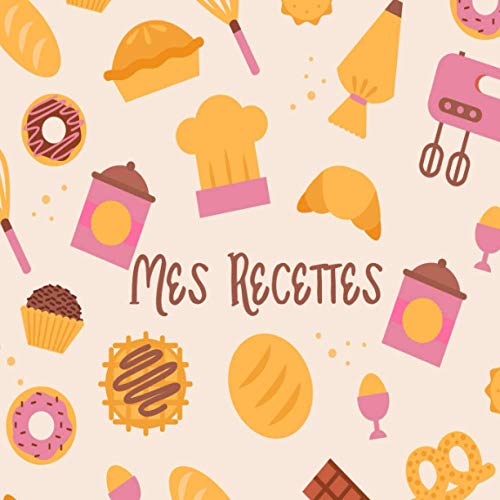 Télécharger Mes Recettes: Livre de pâtisserie, mon cahier de recettes, carnet à compléter, livre de cuisine p Gratuit