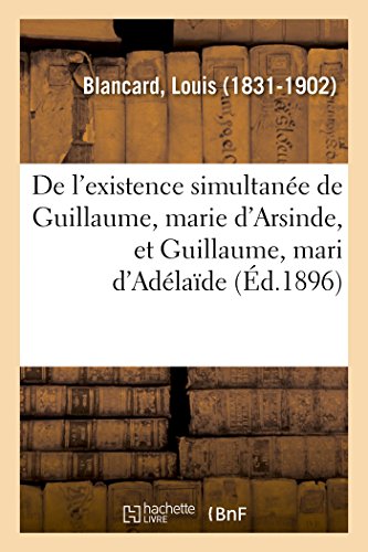 de l'Existence Simultanée de Guillaume, Marie d'Arsinde, Et Guillaume, Mari d'Adélaïde (French Edition)