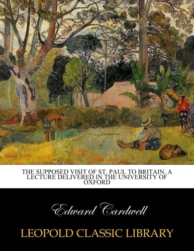 The supposed visit of St. Paul to Britain. A lecture delivered in the University of Oxford