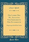 Die Lehre Des Hl. Augustin Vom Sakramente Der Eucharistie: Dogmengeschichtliche Studie (Classic Reprint)