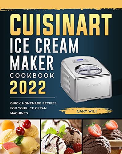 Cuisinart Ice Cream Maker Cookbook 2022: Quick Homemade Recipes for Your Ice Cream Machines