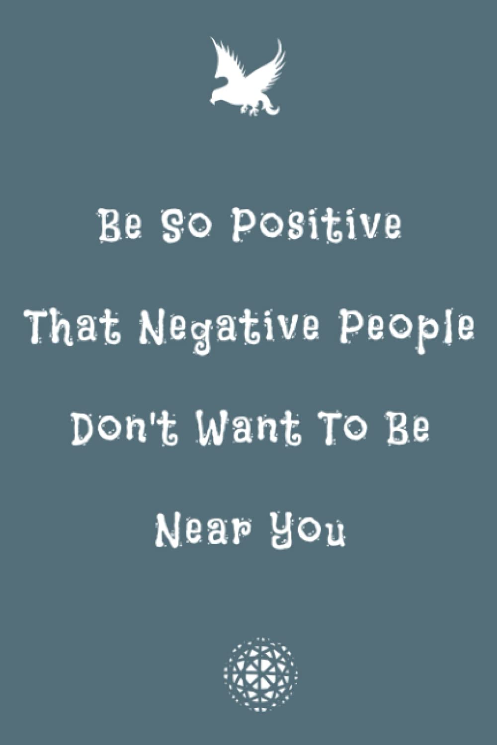 Be So Positive That Negative People Don't Want To Be Near You