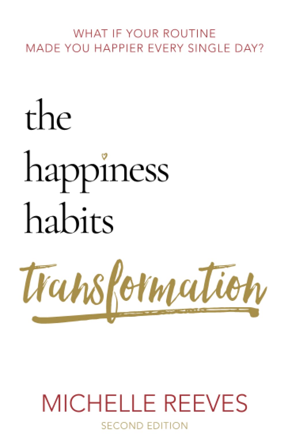 The Happiness Habits Transformation: Second Edition: What if your routine made you happier every single day?