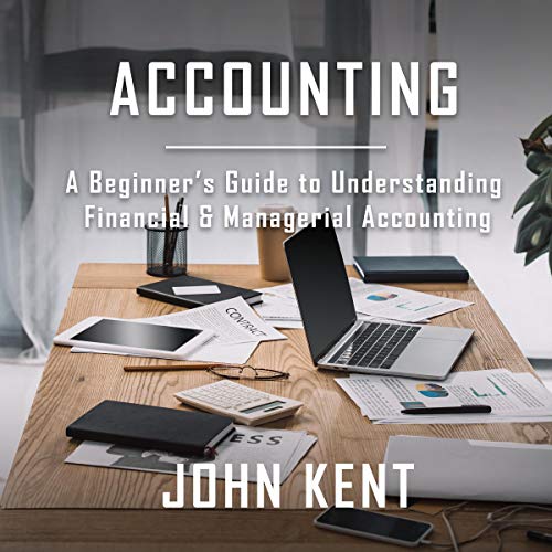 Accounting: A Beginnerâ€™s Guide to Understanding Financial & Managerial Accounting