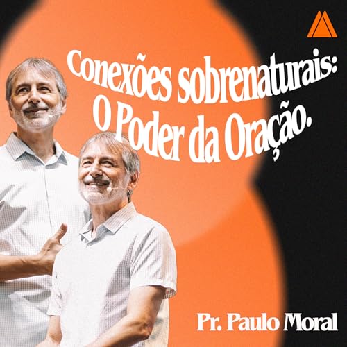 Conex&otilde;es sobrenaturais: O Poder da Ora&ccedil;&atilde;o. | Pr. Paulo Moral