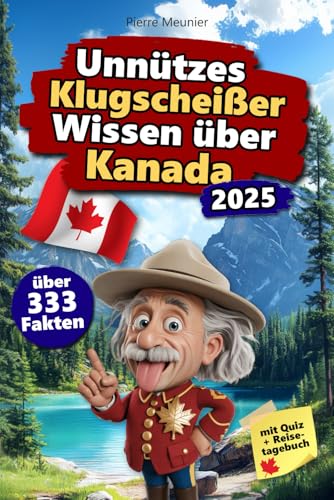 Unnützes Klugscheißer Wissen über Kanada: Über 333 absurde Kanada-Fakten, die du nie gebraucht hast – und jetzt jedem erzählen willst. Das perfekte Geschenk für Kanada-Fans – mit Quiz & Reisetagebuch.