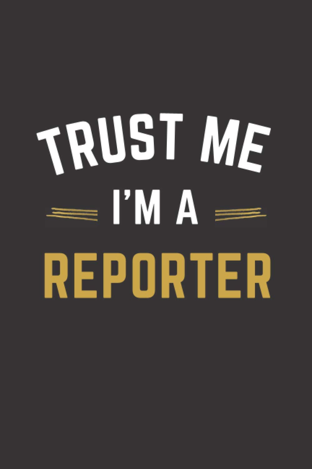 Trust Me I'm A Reporter: Lined Notebook / Journal Gift, 100 Pages, 6x9, Soft Cover, Matte Finish, Reporter funny gift.