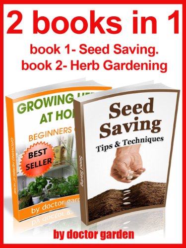 gardening secrets:2 books in 1:1-Seed saving-Tips & Techniques+2-The best herbs to grow in your garden/home (doctor gardening collection books Book 6)