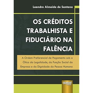 Capa do livro Créditos Trabalhista e Fiduciário na Falência, Os - A Ordem Preferencial de Pagamento sob a Ótica da Legalidade, da Função Social da Empresa e da Dignidade da Pessoa Humana