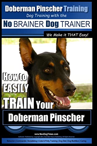 Doberman Pinscher Training | Dog Training with the No BRAINER Dog TRAINER ~ WE Make it THAT Easy!: How to EASILY TRAIN Your Doberman Pinchser