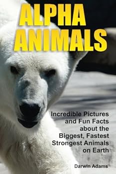 Paperback Alpha Animals: Incredible Pictures and Fun Facts about the Biggest, Fastest, Strongest Creatures on Earth Book