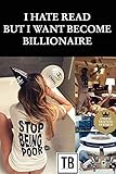 I hate read but i want become billionaire: The story behind your future success