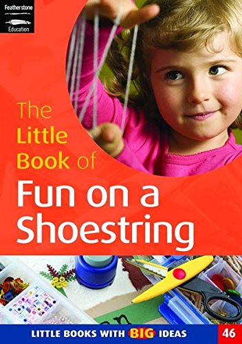 The Little Book of Fun on a Shoestring: Cost Conscious Ideas for Early Years Activities (Little Books): No. 46