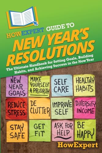 HowExpert Guide to New Year's Resolutions: The Ultimate Handbook for Setting Goals, Building Habits, and Achieving Success in the New Year