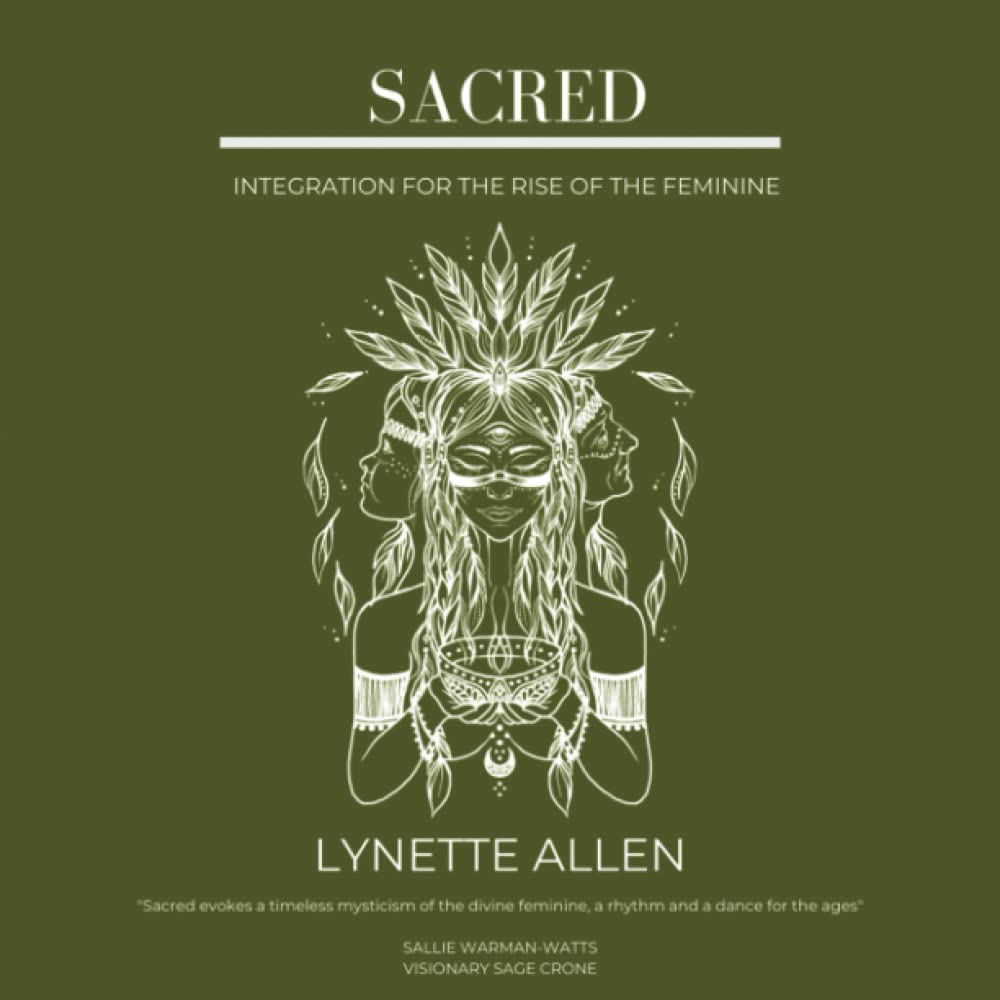Sacred: Integration for the rise of the feminine (A Woman's Blessing)