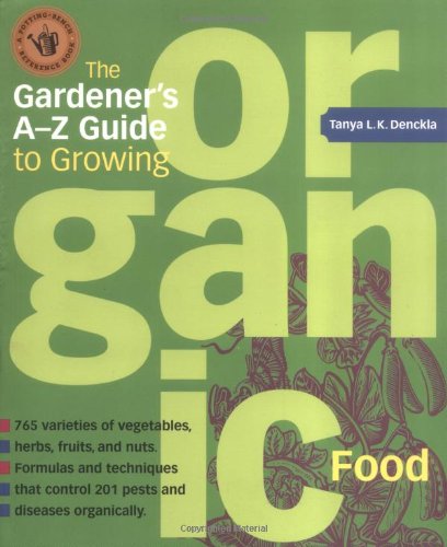 The Gardener's A-Z Guide to Growing Organic Food: 765 varities of vegetables, herbs, fruits, and nuts (Potting-Bench Reference Books)      Paperback – Bargain Price, February 1, 2004