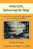  Wagner Rehearsing the \'Ring\': An Eye-Witness Account of the Stage Rehearsals of the First Bayreuth Festival