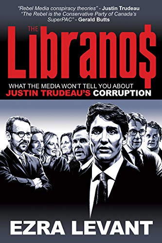 The Libranos: What the media won’t tell you about Justin Trudeau’s corruption