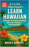 Learn Hawaiian: English to Hawaiian Words and 1,001 Phrases for Beginners. E aʻo i ka ʻŌlelo Hawaiʻi (English Edition)
