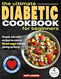 The Ultimate DIABETIC COOKBOOK: Delicious and Easy Recipes for Newly Diagnosed Type 2 Diabetes, with a 4-Week Meal Plan Included to Take Back Control of Your Life! Created by a Diabetic
