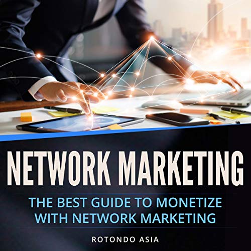 Network Marketing: The Best Guide to Monetize with Network Marketing