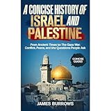 Israel and Palestine - A Concise History: From Ancient Times to The Gaza War: Conflict, Peace, and the Questions People Ask