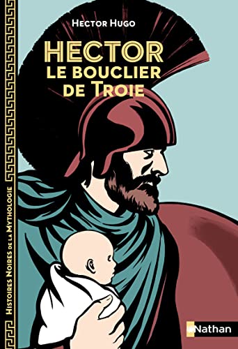 Hector, le bouclier de Troie - Histoires noires de la Mythologie - Dès 12 ans